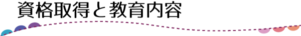 資格取得と教育内容